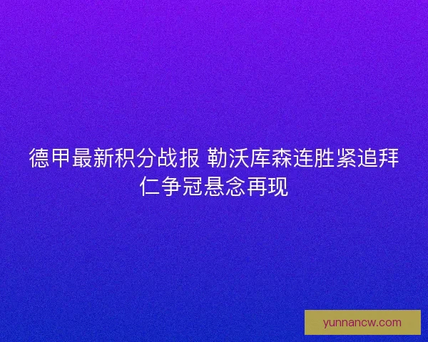 德甲最新积分战报 勒沃库森连胜紧追拜仁争冠悬念再现