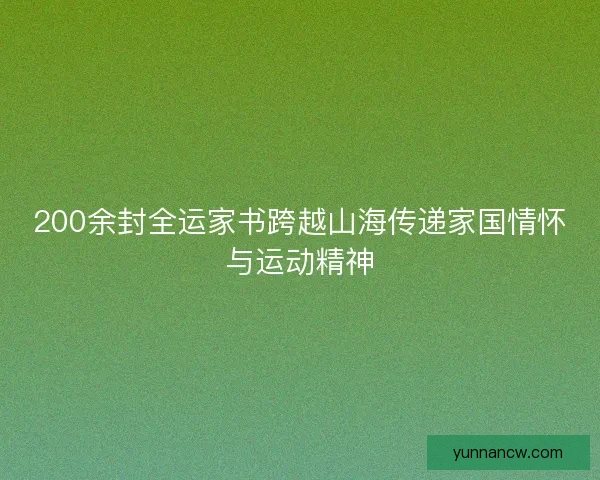 200余封全运家书跨越山海传递家国情怀与运动精神